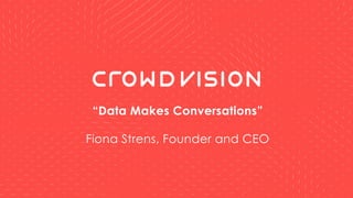 “Data Makes Conversations”
Fiona Strens, Founder and CEO
 
