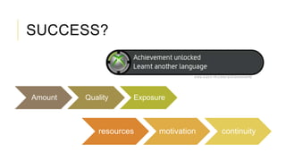 SUCCESS?
Amount Quality Exposure
resources motivation continuity
 