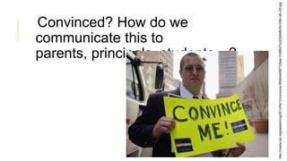 Convinced? How do we
communicate this to
parents, principals, students…?
http://media.npr.org/assets/img/2012/04/12/convince-90b94e058733faac1058fb27e322b6bfb35c339c-s6-c30.jpg
 