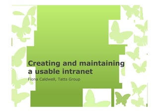 Creating and maintaining
a usable intranet
Fiona Caldwell, Tatts Group
 