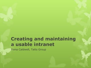 Creating and maintaining a usable intranet Fiona Caldwell, Tatts Group 