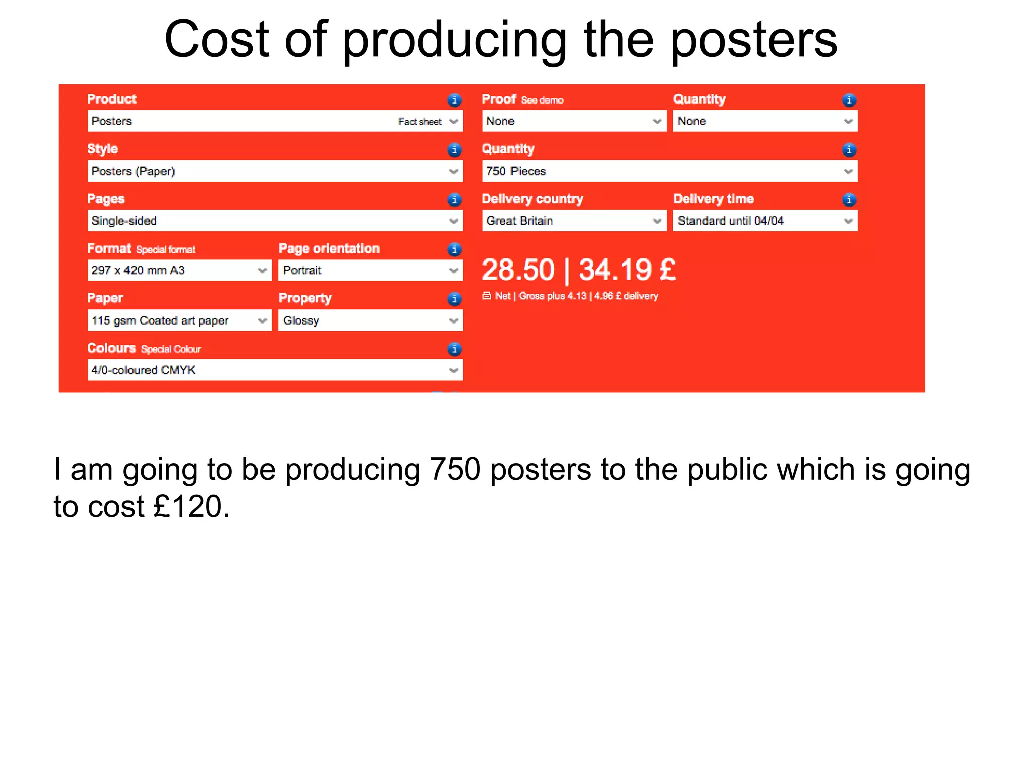 Cost of producing the posters
I am going to be producing 750 posters to the public which is going
to cost £120.
 