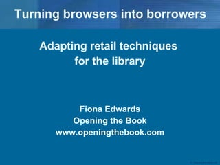 Turning browsers into borrowers ,[object Object],[object Object],[object Object],[object Object],[object Object]