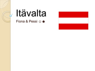 Itävalta
Fiona & Pessi ☺☻
itävallan lippu

 