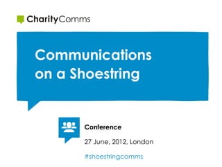 Communications
on a Shoestring


      Conference

      27 June, 2012, London

      #shoestringcomms
 