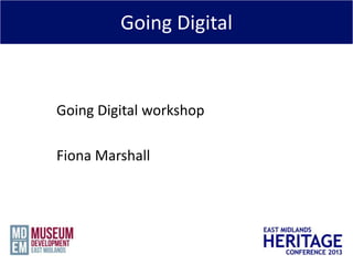 Going Digital
Going Digital workshop
Fiona Marshall
 