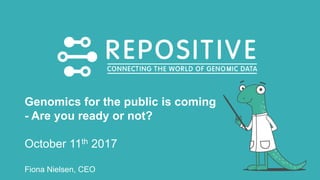 Genomics for the public is coming
- Are you ready or not?
October 11th 2017
Fiona Nielsen, CEO
 