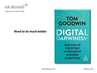29 March, 2019© Risk Decisions 2019
Need to be much bolder
 