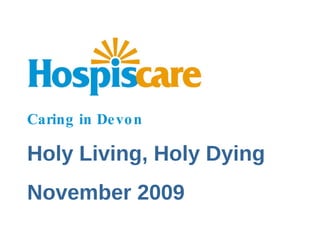 Caring in Devon Holy Living, Holy Dying November 2009  