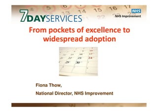 From pockets of excellence to
   widespread adoption




 Fiona Thow,
 National Director, NHS Improvement
 