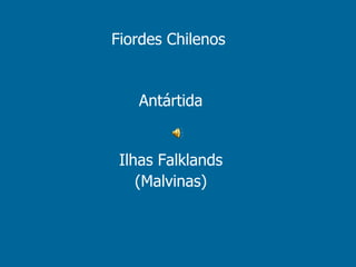Fiordes Chilenos  Antártida Ilhas Falklands (Malvinas) 