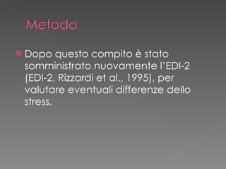 <ul><ul><li>Dopo questo compito è stato somministrato nuovamente l’EDI-2 (EDI-2, Rizzardi et al., 1995), per valutare even...
