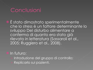 <ul><li>È stato dimostrato sperimentalmente che lo stress è un fattore determinante lo sviluppo Del disturbo alimentare a ...