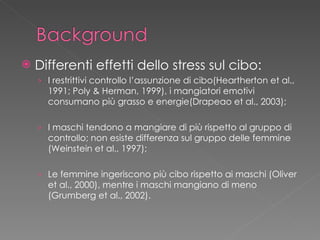 <ul><li>Differenti effetti dello stress sul cibo: </li></ul><ul><ul><li>I restrittivi controllo l’assunzione di cibo(Heart...
