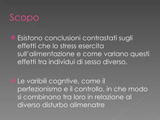 <ul><li>Esistono conclusioni contrastati sugli effetti che lo stress esercita sull’alimentazione e come variano questi eff...