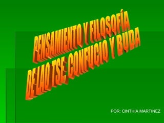 PENSAMIENTO Y FILOSOFÍA DE LAO TSE, CONFUCIO Y BUDA POR: CINTHIA MARTINEZ 