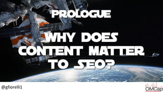 Prologue
Why does
Content matter
to SEO?
@gfiorelli1
 