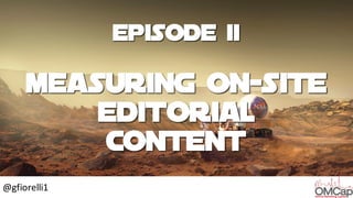 Episode ii
Measuring On-site
editorial
content
@gfiorelli1
 