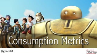 @gfiorelli1
Consumption Metrics
 