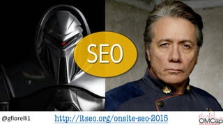 http://itseo.org/onsite-seo-2015@gfiorelli1
 