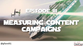 Episode III
Measuring Content
Campaigns
@gfiorelli1
 