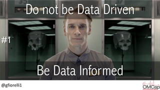 Do not be Data Driven
@gfiorelli1
Be Data Informed
#1
 