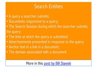 Search Entities
•  A query a searcher submits;
•  Documents responsive to a query;
•  The Search Session during which the ...