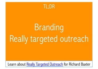 TL;DR

Branding
Really targeted outreach
Learn about Really Targeted Outreach for Richard Baxter

 
