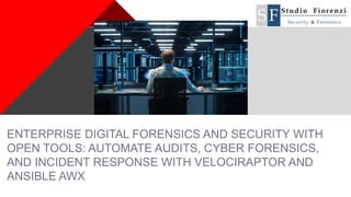 +
ENTERPRISE DIGITAL FORENSICS AND SECURITY WITH
OPEN TOOLS: AUTOMATE AUDITS, CYBER FORENSICS,
AND INCIDENT RESPONSE WITH VELOCIRAPTOR AND
ANSIBLE AWX
 