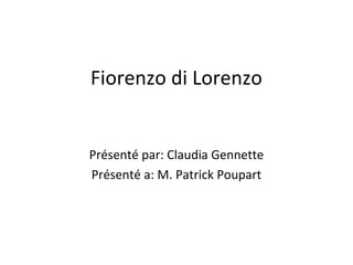 Fiorenzo di Lorenzo


Présenté par: Claudia Gennette
Présenté a: M. Patrick Poupart
 