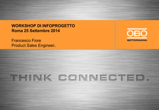WORKSHOP DI INFOPROGETTO
Roma 25 Settembre 2014
Francesco Fiore
Product Sales Engineer.
 