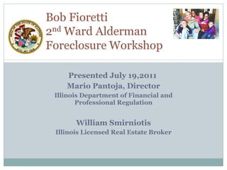 Presented July 19,2011  Mario Pantoja, Director Illinois Department of Financial and Professional Regulation William Smirniotis Illinois Licensed Real Estate Broker 