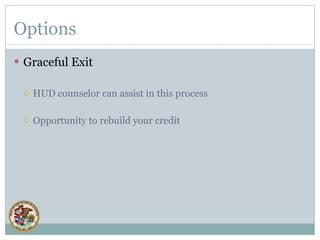 Options Graceful Exit HUD counselor can assist in this process Opportunity to rebuild your credit 