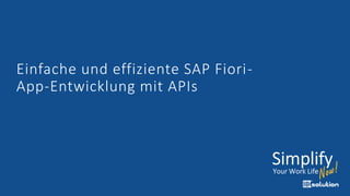 Einfache und effiziente SAP Fiori-
App-Entwicklung mit APIs
 