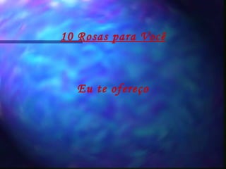 10 Rosas para Você Eu te ofereço 