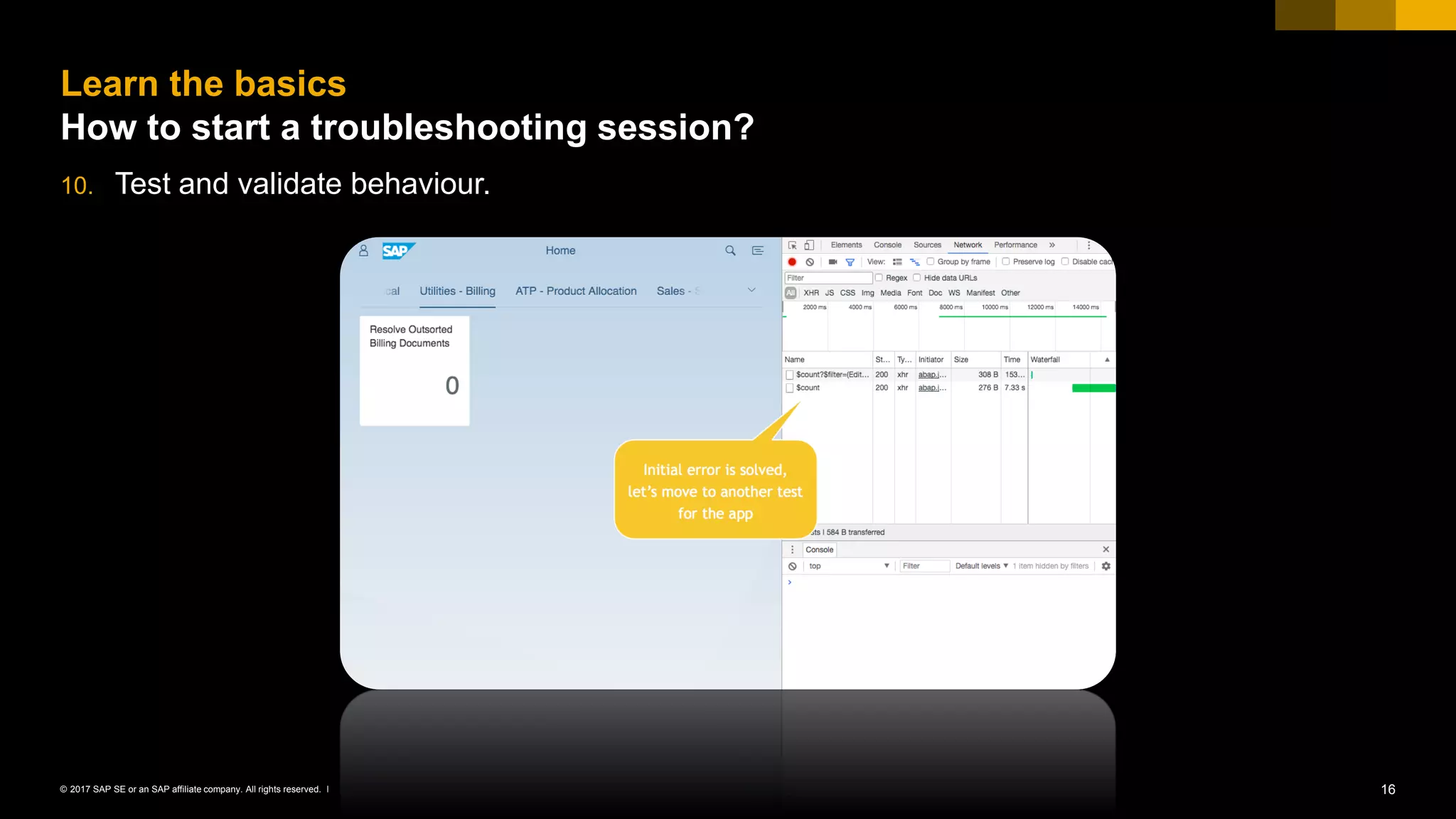 16© 2017 SAP SE or an SAP affiliate company. All rights reserved. ǀ
10. Test and validate behaviour.
Learn the basics
How to start a troubleshooting session?
 