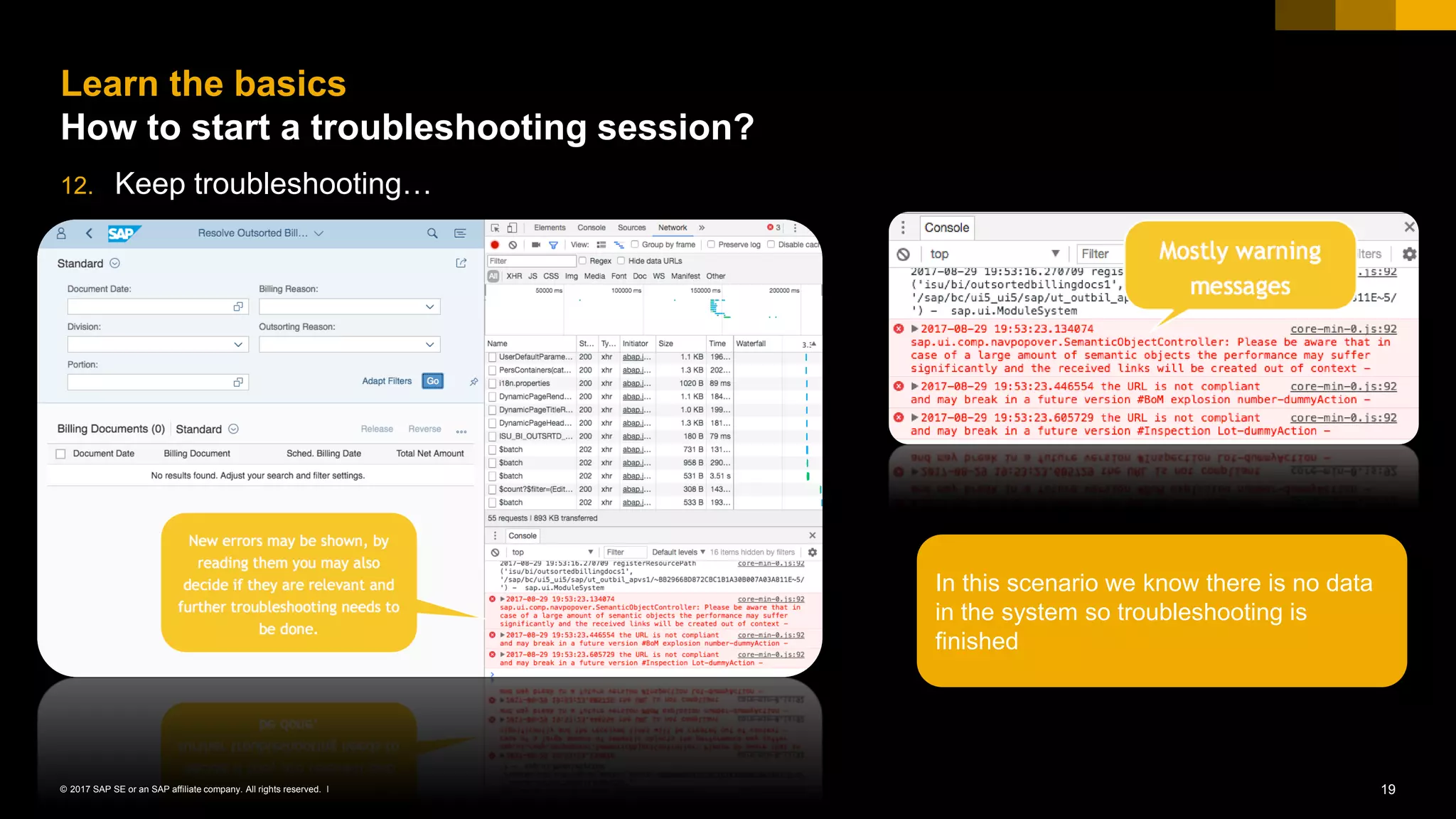 19© 2017 SAP SE or an SAP affiliate company. All rights reserved. ǀ
12. Keep troubleshooting…
Learn the basics
How to start a troubleshooting session?
In this scenario we know there is no data
in the system so troubleshooting is
finished
 