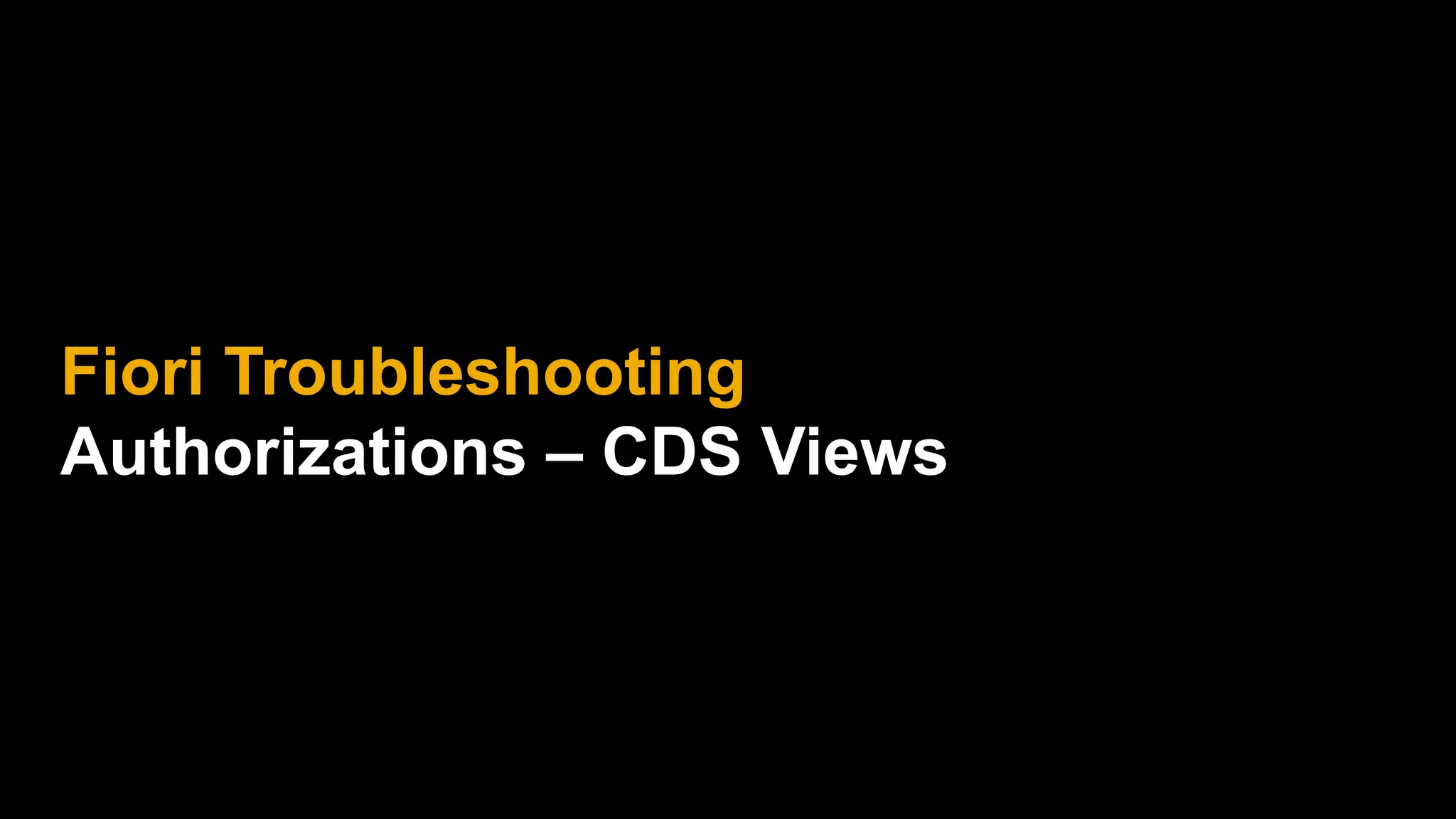 Fiori Troubleshooting
Authorizations – CDS Views
 