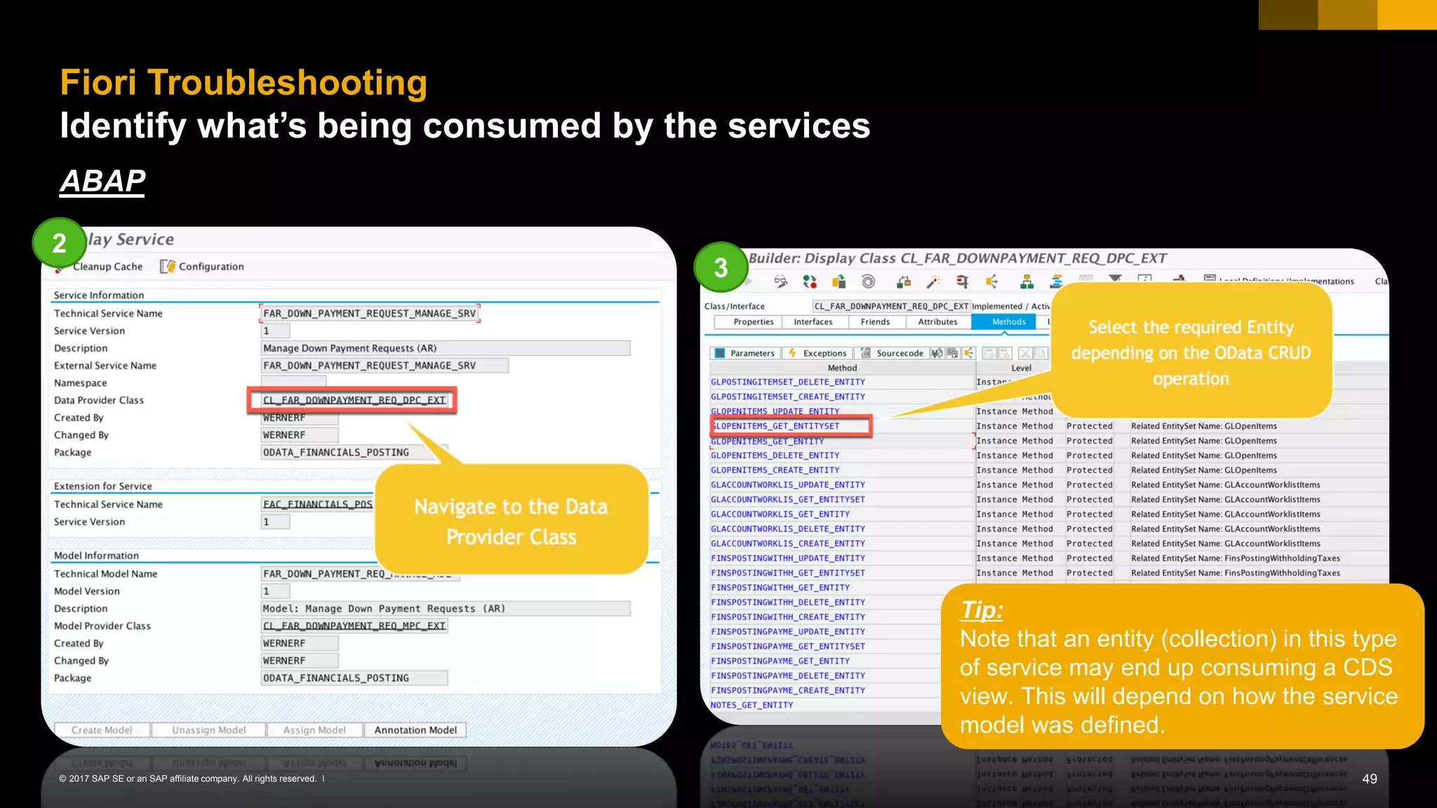 49© 2017 SAP SE or an SAP affiliate company. All rights reserved. ǀ
ABAP
Fiori Troubleshooting
Identify what’s being consumed by the services
2
3
Tip:
Note that an entity (collection) in this type
of service may end up consuming a CDS
view. This will depend on how the service
model was defined.
 
