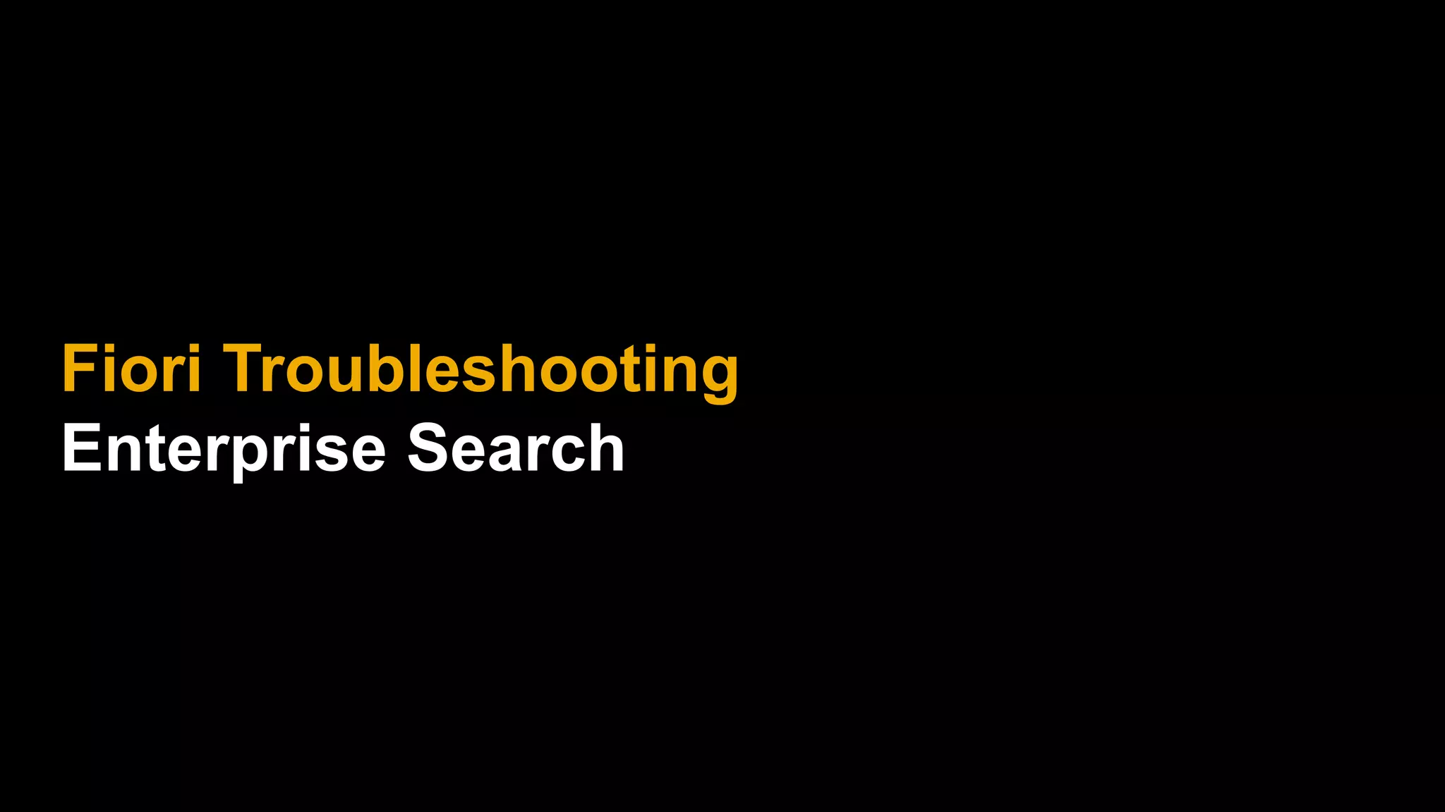 Fiori Troubleshooting
Enterprise Search
 