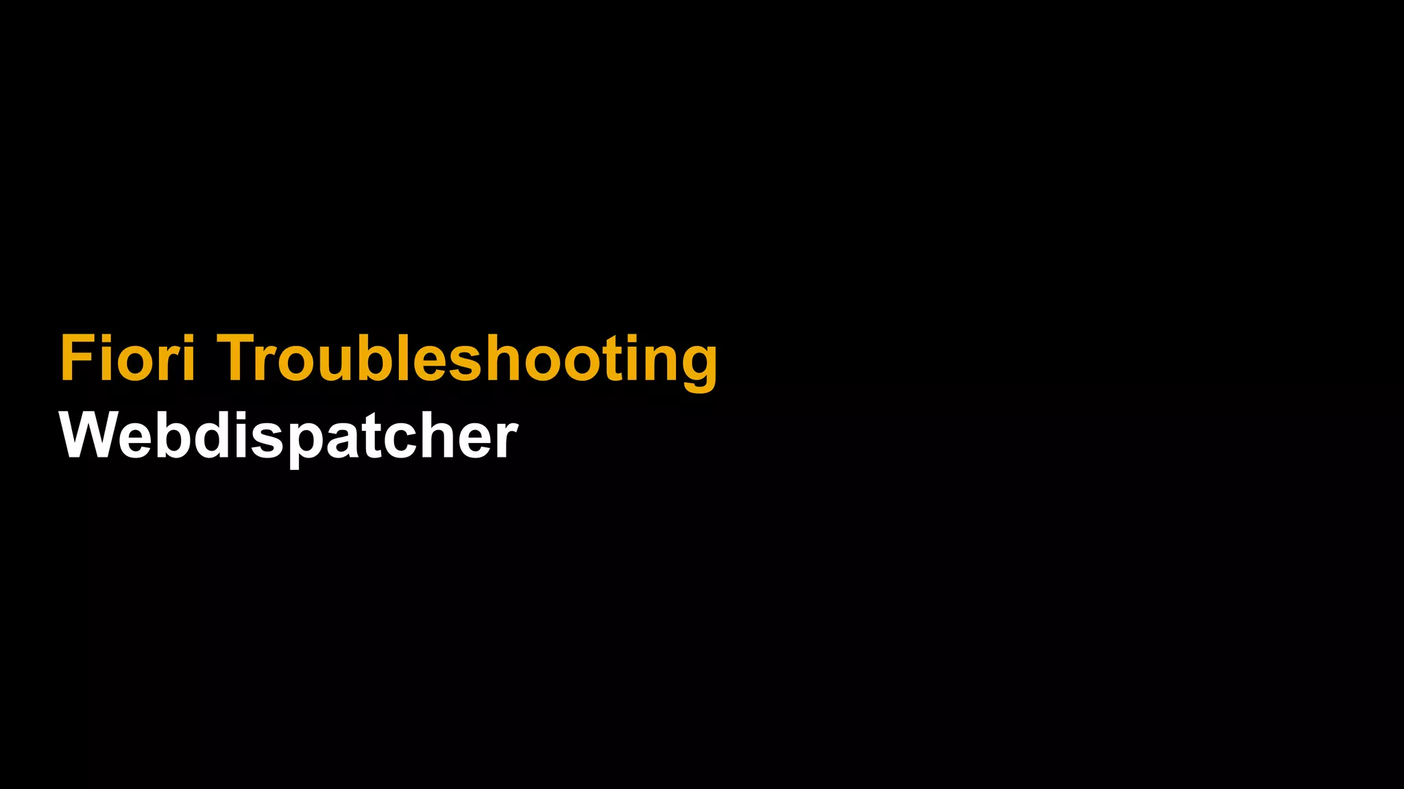 Fiori Troubleshooting
Webdispatcher
 