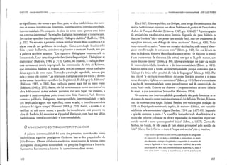 Il,KIl TlN oUtrost'tlnccit"s'c1>nvc .• .._ .---... -
ao significante, não temos o que dizer, pois, na obra bakhtiniana, não ocor-
rem os termos interdiscurso, intercexto, interdiscursivo, interdiscursividade,
intercextualidade. No conjunto da obra do autor russo aparece uma única
vez o termo intertextual: "As relações dialógicas intercexcuais e intratextuais.
Seu caráter específico (extralingüístico). Diálogo e dialética" (Bakhtin, 1992,
p. 331). No entanto, a primeira coisa a verificar diante dessa ocorrência é se
ela se trata de um problema de tradução. Como a tradução brasileira foi
feita a partir do francês, consultou-se primeiro o texto em francês, em que
a palavra também aparece: "Les rapports dialogiques intertexwels et
intratextuels. Leur caractere particulier (extra-linguistique). Dialogique et
dialectique" (Bakhtin, 1984, p. 313). Como, no entanto, a tradução fran-
cesa cerramente estaria impregnada das ressonâncias da obra de Kristeva,
que introduziu Bakhtin na França, seria preciso consultar outras traduções
feitas a partir do texto russo. Tomando a tradução espanhola. nota-se que
nela o termo não ocorre: "Las relaciones dialógicas entre Ias textos y dentro
de los textos. Su carácter específico (no lingüística). El diálogo y Ia dialécticà'
(Bakhtin, 1985, p. 296). Essa tradução parece mais fiel ao texto russo
(Bakhtin, 1986, p. 299). Assim, não há nem mesmo o termo intertextuaL na
obra bakhtiniana2 e esse verbete, portanto não teria lugar. No entanto, a
questão é mais complexa, pois, como nota Sírio Possenti, "sob diversos
nomes - polifonia, dialogismo, heterogeneidade, intertextualidade - cada
um implicando algum viés espedfico, como se sabe, o interdiscurso reina
soberano há algum tempo" (Possenti, 2003, p. 253). Assim, a questão é: a)
verificar se, sob outro nome, a questão do interdiscurso está presente na
obra de Bakhtinj b) examinar se é pO,ssível distinguir, com base nas idéias
bakhtinianas, interdiscursividade e intertextualidade.
o APARECIMENTO DO TERMO INTERTEXTUALIDADE
A palavra intertextuaLidttde foi uma das primeiras, consideradas como
bakhtinianas, a ganhar prestígio no Ocidcme. Isso se deu graças à obra de
J úJia Kristeva. Obteve cidada.nia acadêmica, antes mesmo de termos como
dialogismo alcançarem notoriedade na pesquisa lingüística e literária.
Rastreemos brevemente a história do aparecimento desse termo.
162
__ '__. .._.. _.~ lmcrdiscursividndc c imertextunlidadc JOSÉ Lurz FIORIN
Em 1967, Kristeva publica, na Critique, uma longa discussão acerca das
teorias bakhtinianas expostas nas obras Problemas da poética de Dostoiévski e
A obra de Français Rabel.ais (Kristeva, 1967, pp. 438-65).3 A preocupação
da semjoticista era discutir o texto literário. Segundo ela, para Bakhtin, o
discurso literário "não é um ponto (um sentido fixo), mas um cruzamento de
superficies textuais, um diálogo de várias escrituras" (Idem, p. 439). Todo
texto constrói-se, assim, "como um mosaico de citações, todo texto é absor-
ção e transformação de um outro texto" (Idem, p. 440). Em sua leitura da
obra de Bakhtin, Kristeva identifica discurso e texto: "O discurso (o texto)
é um cruzamento de discursos (de textos) em que se lê, pelo menos, um
outrO discurso (rexto)" (Idem, p. 84). Afirma ainda que, no lugar da noção
de intersubjetividade, instala-se a de intertextualidade (Idem, p. 441).
Bakhtin opera com a noção de intertextualidade, porque considera que o
"diálogo é a única esfera possível da vida da linguagem" (Idem, p. 443). Por
isso, ele vê "a escritura como leitura do corpus literário anterior e o texto
como absorção c réplica a um outro texto" (Idem, p. 444). Está aí elltfOnizada
a noção de intertexcualidade como procedimento real de constituição do
texto. Mais t,lt't!C, Kristcva vai elaborar a proposta teórica de um:! ciência
do texto, a que denominou Semanálise (Kristeva, 1974).
No entanto, essa intertexrualidade generalizada não pode funcionar se se
vê o texto da maneira como tradicionalmente ele foi definido. Por isso, Kristeva
trata de repensar essa noção. Roland Banhes, em verbete para a edição de
1973 da Encyclopedia universaLis, explica, de maneira didática, esse conceito
redefinido pela semioticista búlgara (Barthes, 1994, pp. 1.677-89). Segundo
a opinião corrente, o texto é "a superfície fenomênica da obra literária: é o
tecido das palavras utilizadas na obra e organizadas de maneira a impor um
sentido estável e tanto quanto possível Único" (Idem, p. 1.677). Como diz
Banhes, no hll1do, ele não passa de "um objeto perceptível pelo sentido da
visão" (Idem. ibid.). Corno o texto é "o que está escritO", ele é, na obra,
o (lU~,~lSdl:l" g;lfallti" da coi,a e,crita, CtJi"S lilllçõe> de snlvagu:ltda
dl' l'OIlCl'illr,,,de UI11 lado, n cstabilidndl" n pcrmanê,cin dn inscri-
çno. deslilllld., a corrigir à fmgilidndc e a imprecisão d., memória; de
Olltro. a It'galidadc da lelra, tr.ÇOirrcCllsável, indelével, 00 semitlo
quc () aulOr da obra nela imencionalmellte depOSitou, O tex[O é
uma arma contra o tempo. o esquecimento, e contra as velhacarias
163
 