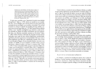 /1t1KII7'lN oUlr"S(;(lIlCCiWs-chayc
da palavm, que, muito r.,cilmcme. volta atrás, airem-se, renega-se. A
noção de rexto csd, portanto, historicamellte ligad~ a todo um con-
jUlltO de ins!ituiçóe,ç: direito, Igreja, lireraturn, ensino; o texto é um
objeto mornl: é o que eMa eserim, enquanto participa do contrnto
social; ele assujeita, exige ser observado e re$pdtado; m:lS em troc.1
confere à linguagem um atributo inestimável (que em sua essência
eb nao tem): a .'egurnnç.1. (Idem, ibid.)
O texto assim concebido, como "depositário da própria material idade
do signiflcanre" (Idem, p. 1.678), deveria ser mantido em sua exatidão.
Para isso, cria-se a filologia, que se vale da técnica da crítica textual. Essa
concepção de texto está ligada a uma merafísica, a da verdade. Ora, no final
do século XIX, começa~se a demolir essa metaf{sica. Por isso; também a no-
ção de texto entra em xeque (Idem, pp. 1.677-80). Citando Kristeva, Barrhes
redeflne o texto: "aparelho translingüístico que redistribui a ordem da lín-
gua colocando em relação uma palavra comunicativa, que visa à informa-
ção direta, com diferentes enunciados anteriores ou sincrônicos" (Idem,
p. 1.680). Atribui a Kristeva a elaboração dos principais conceitos teóricos
implicados nessa noção de texto: práticas significantes, produtividade,
significância, fenotexto e genotexto e inrertextualidade. Dizer que o texto é
prática significanre quer dizer que "a significação se produz, não no nível
de uma abstração (a língua), tal como postulara Saussure, mas como uma
operação, um trabalho, em que se investem, ao mesmo tempo e num só
movimenro, o debate do sujeito e do Outro e o contexto social" (1994,
p. 1.681). O texto é uma produtividade, porque é o teatro do trabalho com
:1 língua, que ele desconstrói e reconstrói (Idem, ibid.). É significância,
porque é um espaço polissêmico, onde se enrrecruzam v,írios sentidos pos-
síveis, A signiflcância é um processo, em que o sujeito se debate com o
sentido e se desconrrói (Idem, p. 1.682). O fenotexto é "o fenômeno verbal
tal como ele se apresenta na estrutura do enunciado concreto". É contin-
gente. Já o genotcxto é ()campo da significância, domínio verbal c pulsional,
onde se cstrutura o fenotexto, lugar da constiruição do sujeito da cnunciação
(Idem, pp. 1.682~3)."Todo texto é um intertexro; outros textos estão pre~
sentes nele, em níveis variáveis, sob formas mais ou mcn~~ ~e~o;;fjcdveis"
(Idem, p. 1.683). A interrextualidade é a maneira real de construção do
texto (Idem, ibid.).
164
hll('r(list"lr~ivic.l"dc CilHertcxltlulit1:lclc )051: 1.U1Z FIOR/N
Como se observa, o conceito de texto em Kristeva e Banhes, na medida
em que é pdcica significante, em que desconstrói e reconstrói a língua, em
que é o lugar de constituição do sujeito, em que seu modo de funciona~
mento real é a relação constitutiva com OUtros textos, poderia muitO facil-
menre recobrir aquilo que entendemos por discurso. Aliás, esse conceito de
texto apresenta um problema, que é distinguir, de um lado, manifestação
acabada do trabalho com a língua e, de ourro, esse próprio trabalho. Não é
sem raz.'i.oque Kristeva teve de diferença r o fenotexto do genotexto. E Banhes
faz uma distinção entre o texto e a obra. Esta é um objeto acabado, aquele
é um trabalho, uma produção (Idem, p. 1684). Cabe uma última pergun-
ta: por que esses autores não utilizaram o termo discurso? Porque, segundo
Barrhes, essc termo estava comprometido semanticamente. A linguagem
estava dividida em duas regi6es distintas e heterogêneas para fins de análise:
tudo o que era de nível inferior ou igual à frase era do domínio da lingüís-
tica; tudo o que estava no nível superior ao da frase, O discurso, era objeto
de uma ciência normativa, a retórica (Idem, ibid.).
Barthes não desqualiflca a lingüística, nem a retórica, nem a semiótica,
nem a semiologia. Apenas propugna a constituição de uma semanálise, que
teria um objeto, o texto, diverso daqueles dos campos do conhecimento
acima eitados. A semiótica, por exemplo, para ele, estudaria o fenotexto.
Ora, nesse conjunto de níveis e de objeto, ?.q,ue é. exatamente a
intertexwnlidade? Qualquer referência ao Ourro, tomado como põsiçao
discursiva: paródias, alusões, estilizações, citações, ressonâncias, repetiçÕes,
reproduções de modelos, de situações narrativas, de personagens, vai-i'antes
lingüísticas, lugarcs comuns, cte. O conceito foi sendo üêiliz.ãdCide li-iárieira
. muito frouxa, :0 longo do (Cmpo. É hota, entretanto, de voirar à obi-á' de
Bakhtin c começar a discutir os problemas enl1nciados na introdução.
A Ql1IsrAo no INTEIWISCURSO FM BAKIITIN
Em Ihkhtin, a qucstão do inrerdiscurso aparece sob o nome de
dialogisl11o. É preciso examinar mais detidamente e~se conceito. C~~pre,
no c 11 mn to, iniciaimcn tc, afastar duas lei turas recorrentes da obra
bakhtiniana: a) dialogismo equivale a diálogo, no sentido de inceração face
165
 