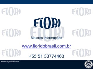 www.fiorigroup.com.br
Maiores informações
www.fioridobrasil.com.br
+55 51 33774463
 