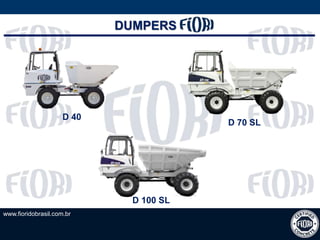 www.fioridobrasil.com.br
D 70 SL
D 40
D 100 SL
DUMPERS
 