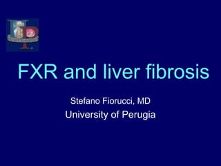 FXR and liver fibrosis
      Stefano Fiorucci, MD
     University of Perugia
 