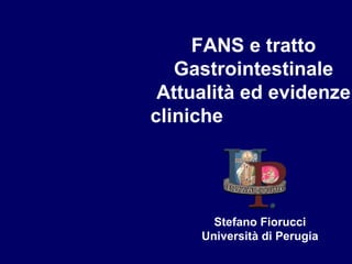 FANS e tratto
   Gastrointestinale
 Attualità ed evidenze
cliniche




       Stefano Fiorucci
     Università di Perugia
 