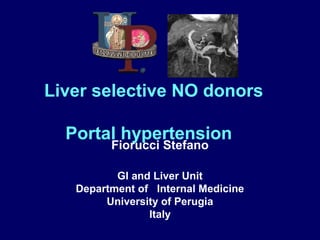 Liver selective NO donors

  Portal hypertension
         Fiorucci Stefano

          GI and Liver Unit
   Department of Internal Medicine
        University of Perugia
                Italy
 