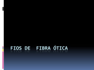 FIOS DE   FIBRA ÓTICA
 