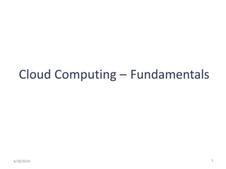 Cloud Computing – Fundamentals
1
4/28/2024
 